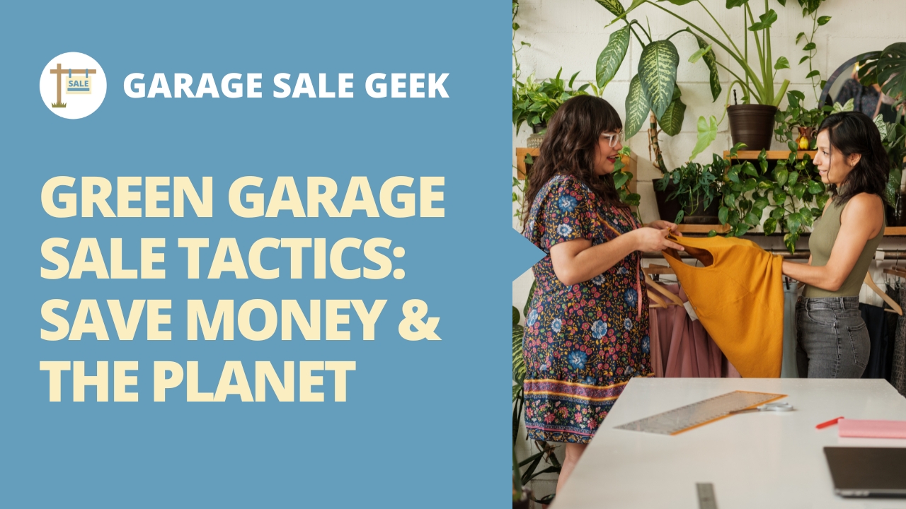 Green Garage Sale Tactics Save Money & the Garage Sale Geek